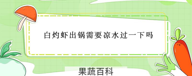 白灼虾出锅需要凉水过一下吗