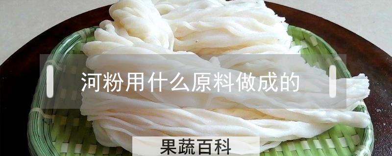 河粉用什么原料做成的