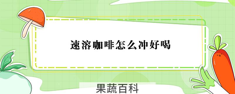 速溶咖啡怎么冲好喝