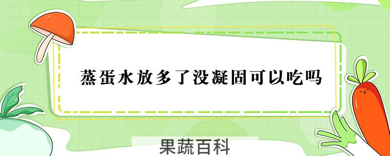 蒸蛋水放多了没凝固可以吃吗
