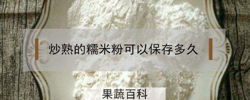 炒熟的糯米粉可以保存多久