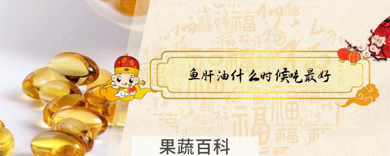 鱼肝油什么时候吃最好