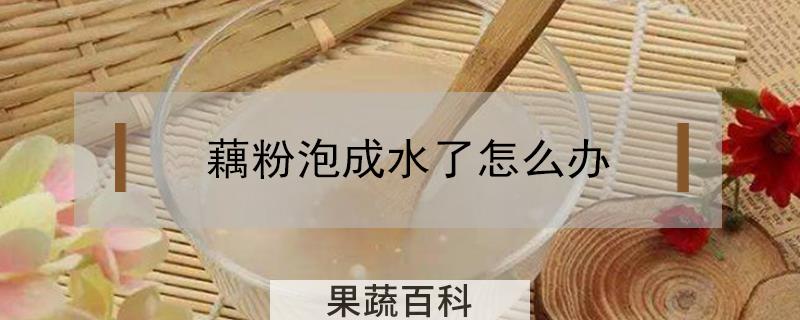 藕粉泡成水了怎么办