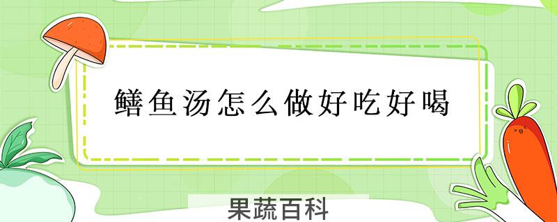 鳝鱼汤怎么做好吃好喝