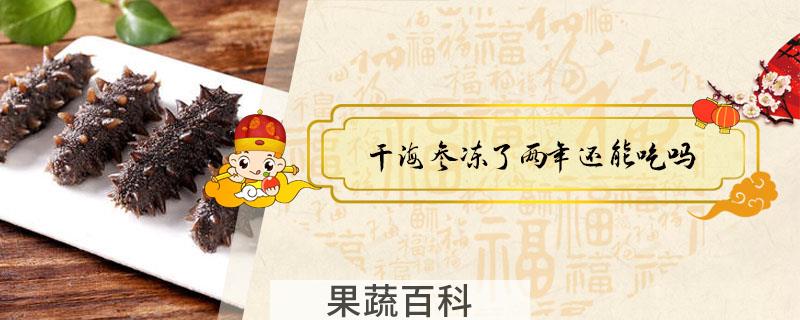 干海参冻了两年还能吃吗