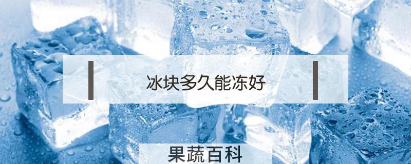 冰块多久能冻好