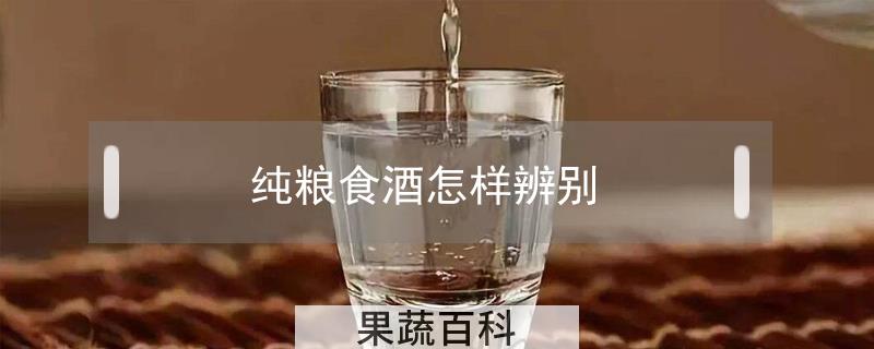 纯粮食酒怎样辨别