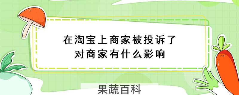 在淘宝上商家被投诉了对商家有什么影响