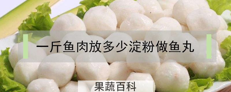 一斤鱼肉放多少淀粉做鱼丸