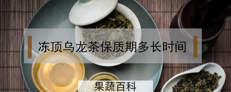 冻顶乌龙茶保质期多长时间