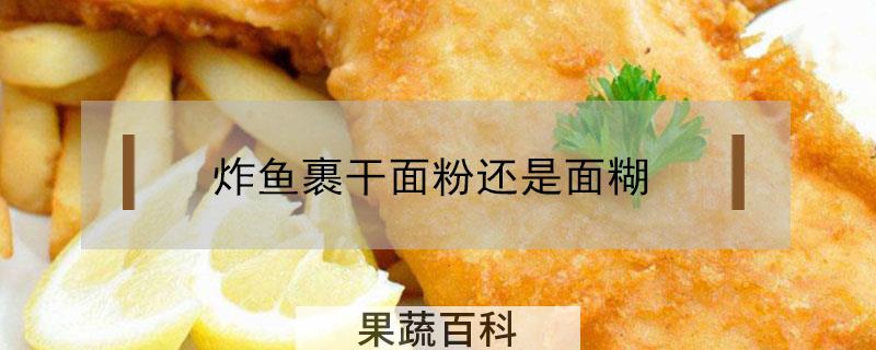 炸鱼裹干面粉还是面糊