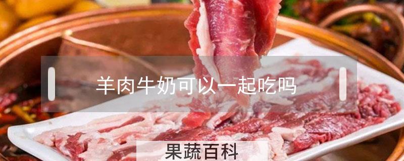 羊肉牛奶可以一起吃吗
