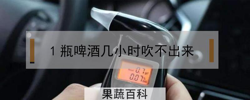 1瓶啤酒几小时吹不出来
