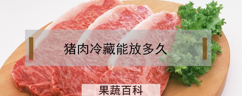 猪肉冷藏能放多久