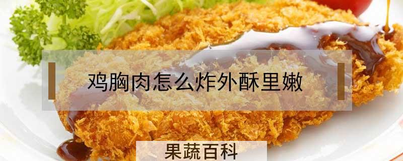 鸡胸肉怎么炸外酥里嫩