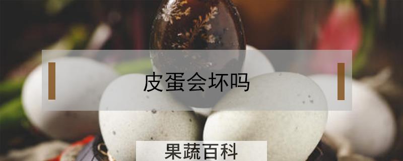 皮蛋会坏吗