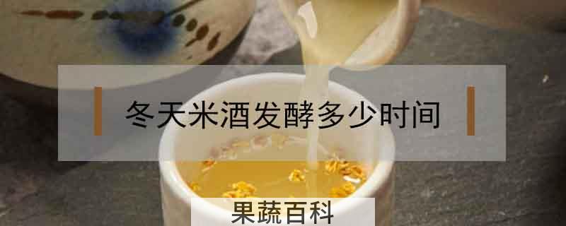 冬天米酒发酵多少时间