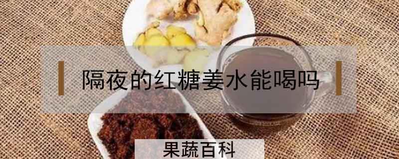 隔夜的红糖姜水能喝吗