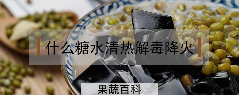什么糖水清热解毒降火