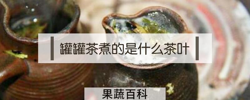 罐罐茶煮的是什么茶叶