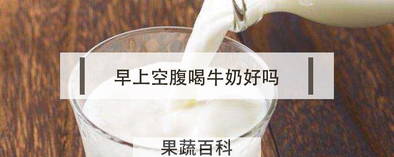 早上空腹喝牛奶好吗