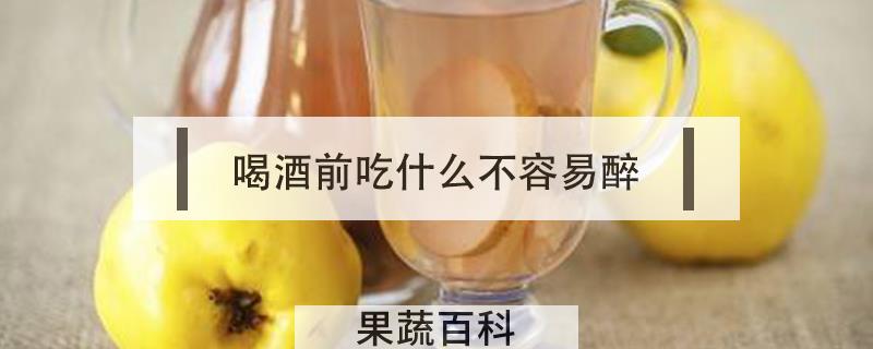 喝酒前吃什么不容易醉