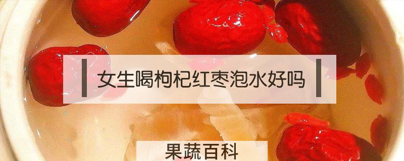女生喝枸杞红枣泡水好吗