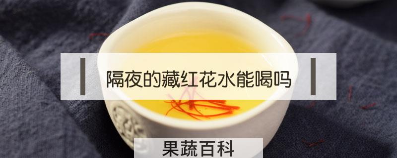 隔夜的藏红花水能喝吗