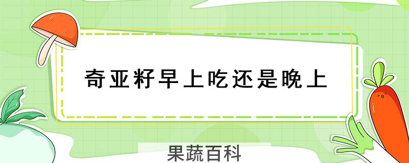 奇亚籽早上吃还是晚上