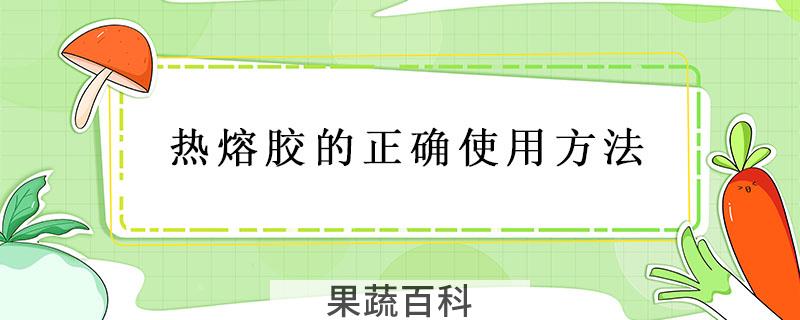 热熔胶的正确使用方法