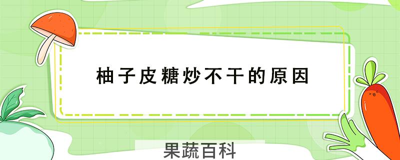 柚子皮糖炒不干的原因