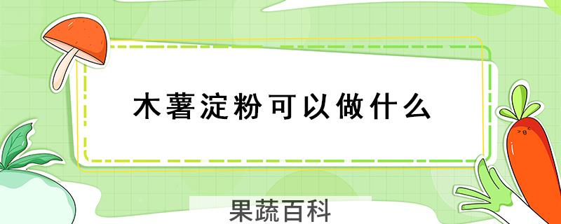 木薯淀粉可以做什么
