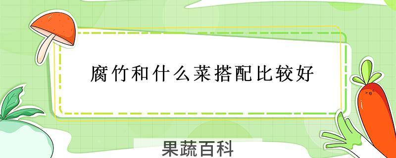 腐竹和什么菜搭配比较好