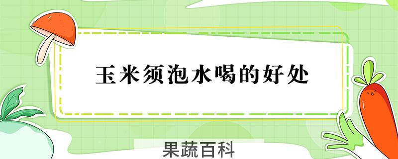玉米须泡水喝的好处