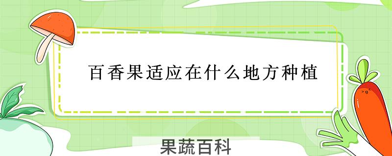 百香果适应在什么地方种植