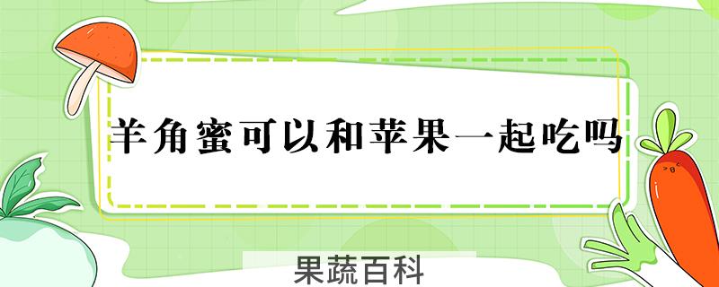 羊角蜜可以和苹果一起吃吗