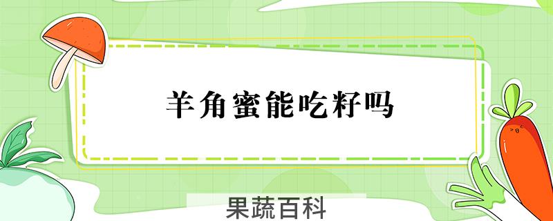 羊角蜜能吃籽吗