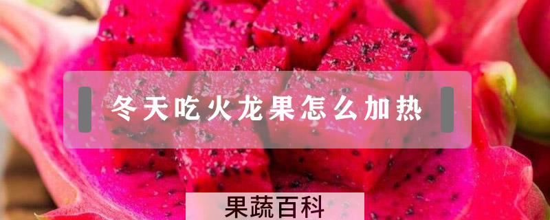 冬天吃火龙果怎么加热