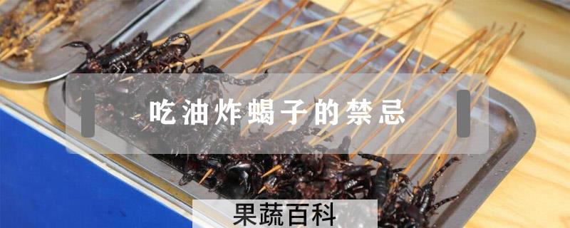 吃油炸蝎子的禁忌