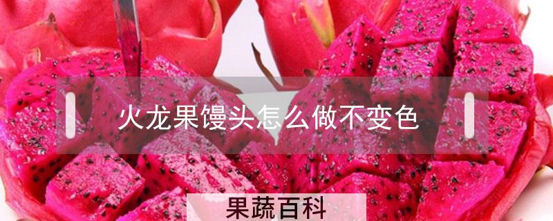 火龙果馒头怎么做不变色