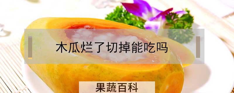 木瓜烂了切掉能吃吗