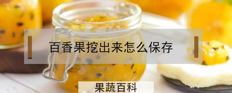 百香果挖出来怎么保存