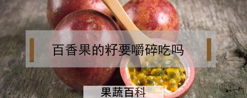 百香果的籽要嚼碎吃吗