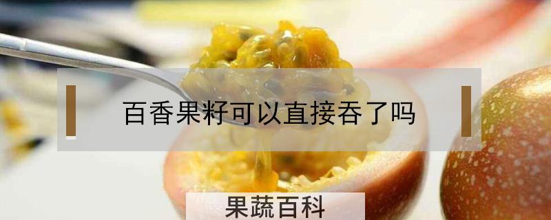 百香果籽可以直接吞了吗